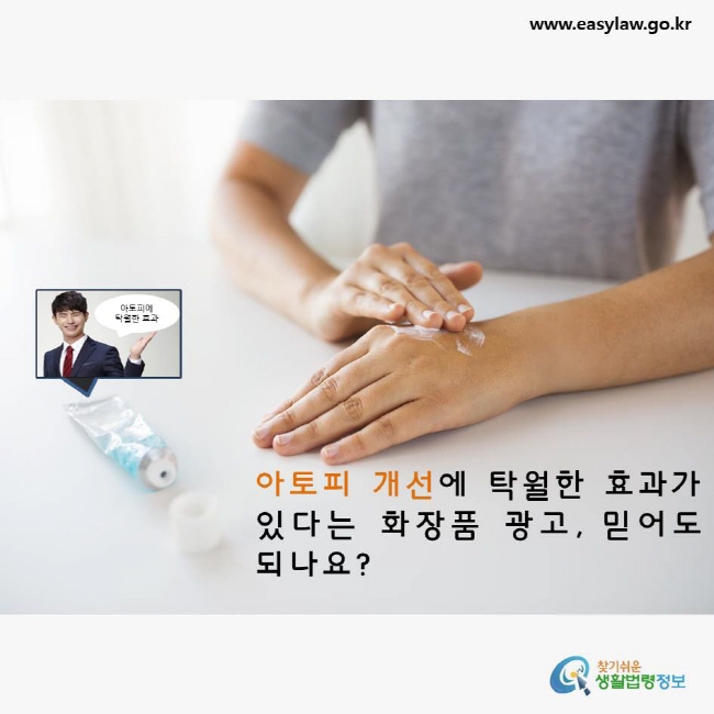 아토피 개선에 탁월한 효과가 있다는 화장품광고, 믿어도 되나요? www.easylaw.go.kr 찾기쉬운 생활법령정보 로고